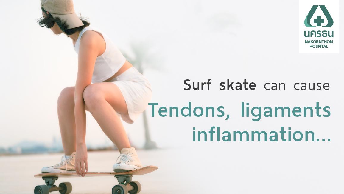 Inflamed ligaments, torn ligaments, injuries from Surf Skate